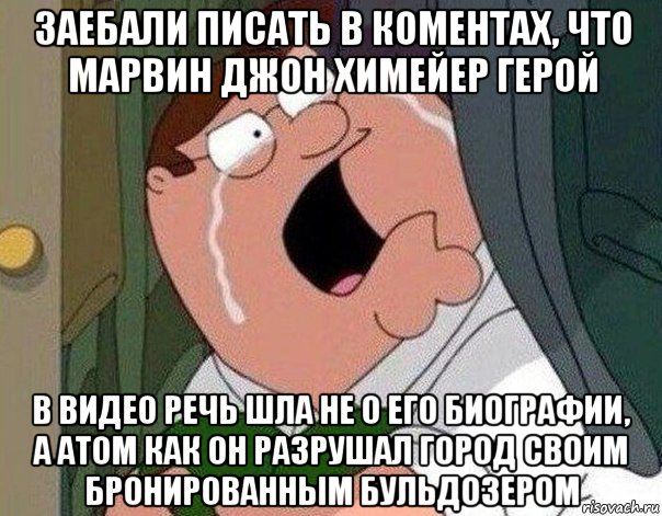 заебали писать в коментах, что марвин джон химейер герой в видео речь шла не о его биографии, а атом как он разрушал город своим бронированным бульдозером, Мем Гриффин плачет