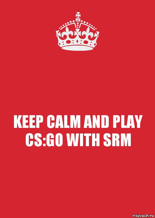 KEEP CALM AND PLAY CS:GO WITH SRM, Комикс Keep Calm 3