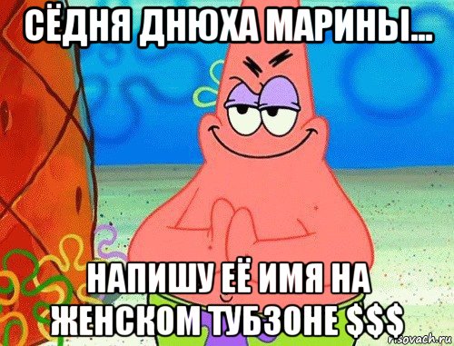 сёдня днюха марины... напишу её имя на женском тубзоне $$$, Мем коварный патрик