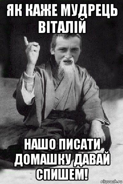 як каже мудрець віталій нашо писати домашку давай спишем!, Мем Мудрий паца