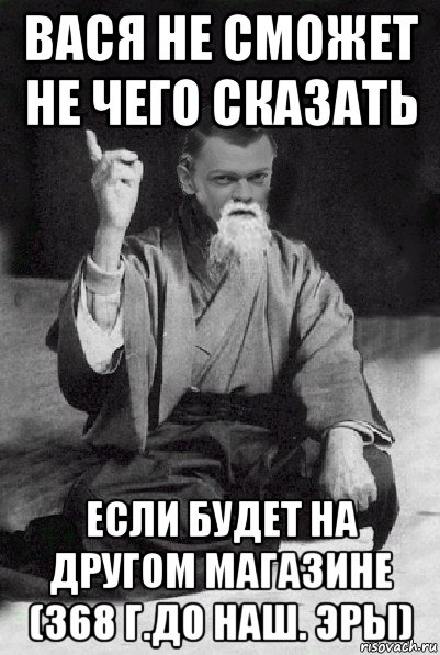 вася не сможет не чего сказать если будет на другом магазине (368 г.до наш. эры), Мем Мудрий Виталька