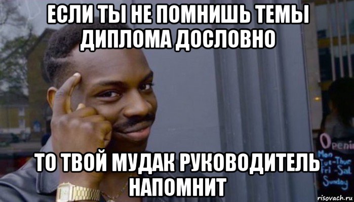 если ты не помнишь темы диплома дословно то твой мудак руководитель напомнит, Мем Не делай не будет