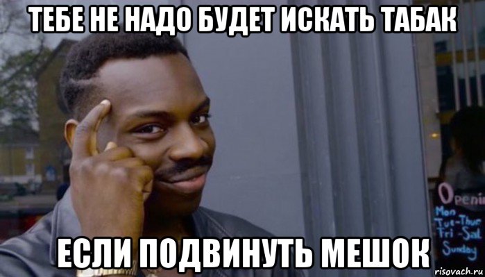 тебе не надо будет искать табак если подвинуть мешок, Мем Не делай не будет