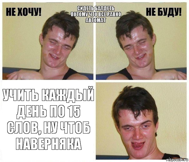 Сидеть балдеть потому что все равно автомат Учить каждый день по 15 слов, ну чтоб наверняка, Комикс Не хочу не буду