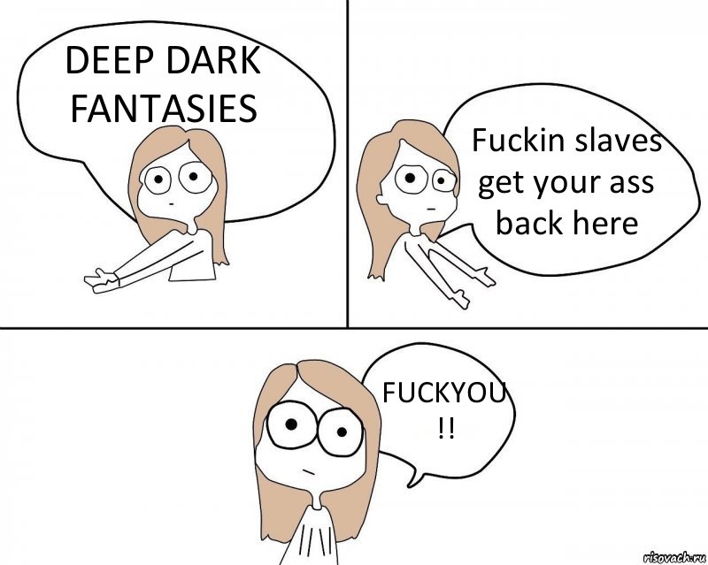 DEEP DARK FANTASIES Fuckin slaves get your ass back here FUCKYOU !!, Комикс Не надо так