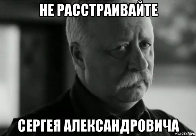 не расстраивайте сергея александровича, Мем Не расстраивай Леонида Аркадьевича