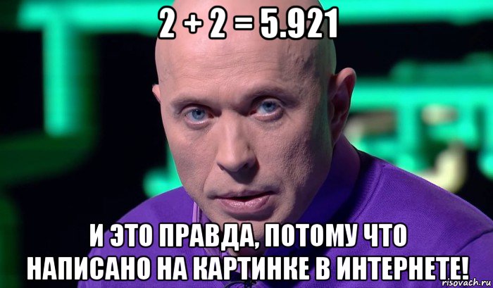 2 + 2 = 5.921 и это правда, потому что написано на картинке в интернете!, Мем Необъяснимо но факт