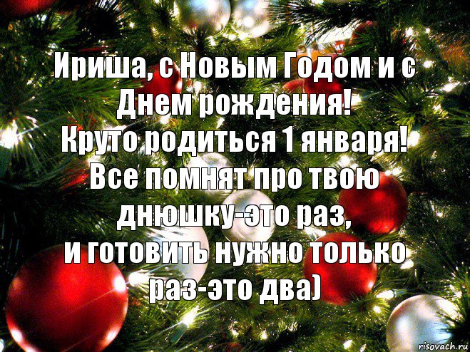 Ириша, с Новым Годом и с Днем рождения!
Круто родиться 1 января!
Все помнят про твою днюшку-это раз,
и готовить нужно только раз-это два)