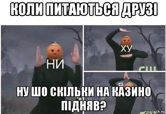 коли питаються друзі ну шо скільки на казино підняв?, Мем  Ни ху Я