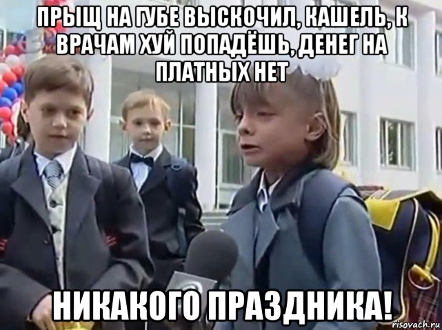 прыщ на губе выскочил, кашель, к врачам хуй попадёшь, денег на платных нет никакого праздника!, Мем   Никакого праздника