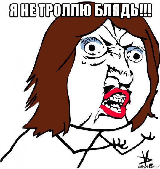 я не троллю блядь!!! , Мем Ну почему (девушка)