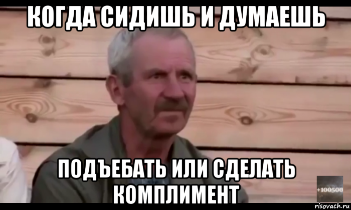 когда сидишь и думаешь подъебать или сделать комплимент, Мем  Охуевающий дед