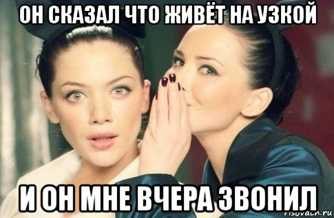 он сказал что живёт на узкой и он мне вчера звонил, Мем  Он