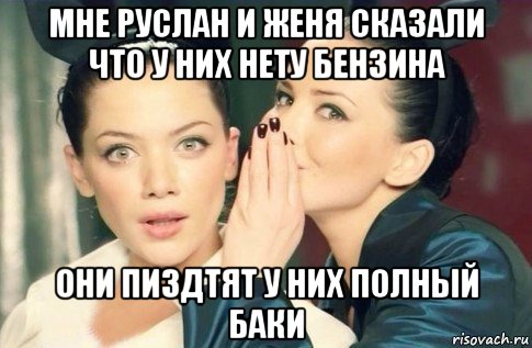 мне руслан и женя сказали что у них нету бензина они пиздтят у них полный баки, Мем  Он