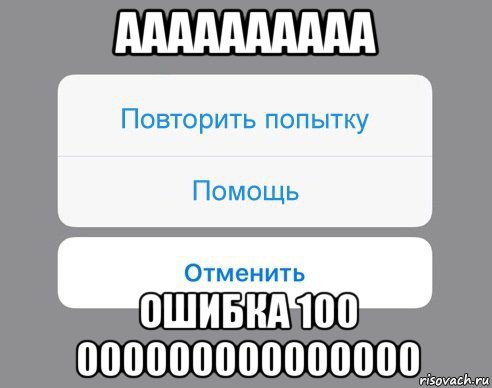 аааааааааа ошибка 100 000000000000000, Мем Отменить Помощь Повторить попытку