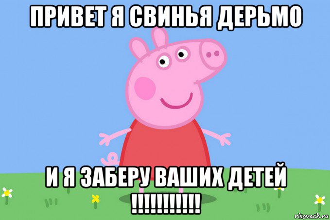 привет я свинья дерьмо и я заберу ваших детей !!!!!!!!!!!, Мем Пеппа