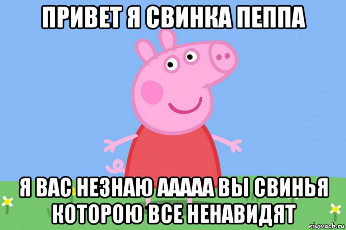 привет я свинка пеппа я вас незнаю ааааа вы свинья которою все ненавидят, Мем Пеппа