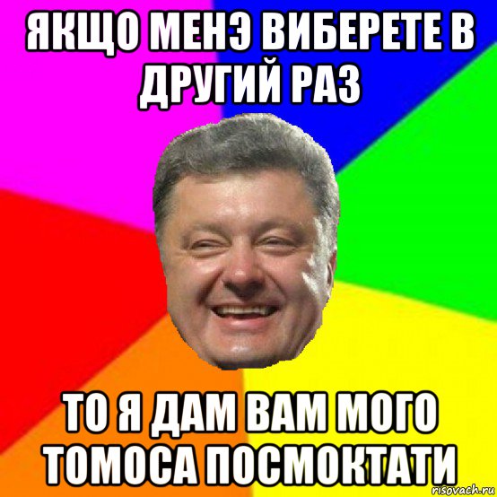 якщо менэ виберете в другий раз то я дам вам мого томоса посмоктати, Мем Порошенко