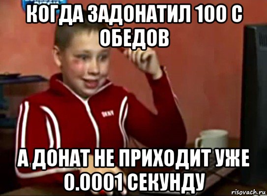 когда задонатил 100 с обедов а донат не приходит уже 0.0001 секунду