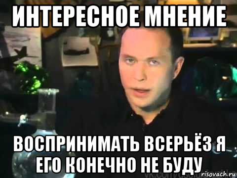 интересное мнение воспринимать всерьёз я его конечно не буду, Мем Сергей Дружко