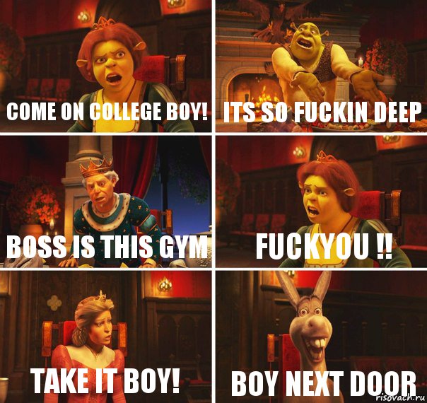 COME ON COLLEGE BOY! ITS SO FUCKIN DEEP BOSS IS THIS GYM FUCKYOU !! TAKE IT BOY! BOY NEXT DOOR, Комикс  Шрек Фиона Гарольд Осел