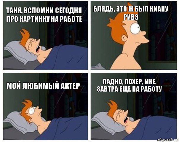 Таня, вспомни сегодня про картинку на работе Блядь, это ж был киану ривз мой любимый актер ладно, похер, мне завтра еще на работу, Комикс    Страшный сон Фрая