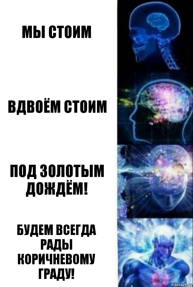 МЫ СТОИМ ВДВОЁМ СТОИМ ПОД ЗОЛОТЫМ ДОЖДЁМ! БУДЕМ ВСЕГДА РАДЫ КОРИЧНЕВОМУ ГРАДУ!, Комикс  Сверхразум