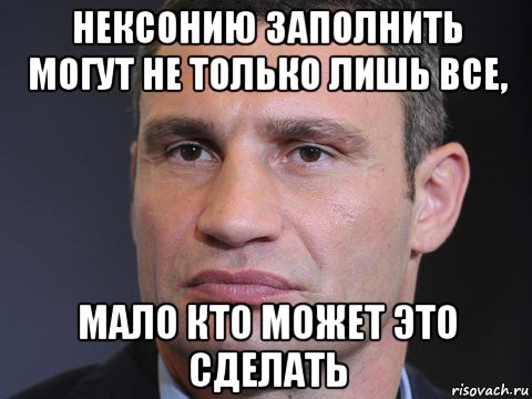 нексонию заполнить могут не только лишь все, мало кто может это сделать, Мем Типичный Кличко