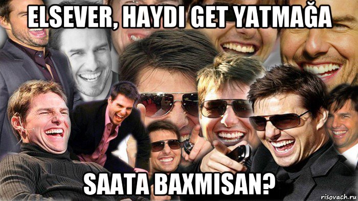 elsever, haydi get yatmağa saata baxmisan?