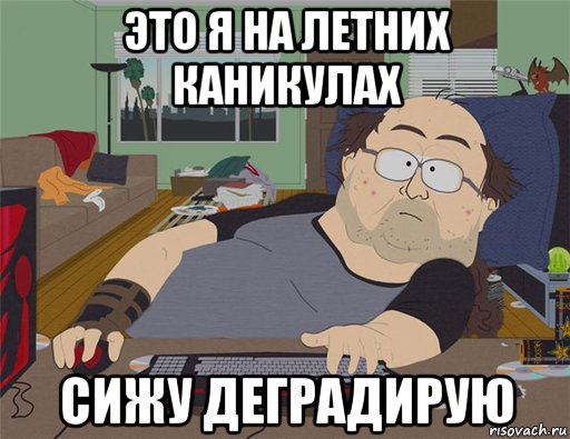 это я на летних каникулах сижу деградирую, Мем   Задрот south park