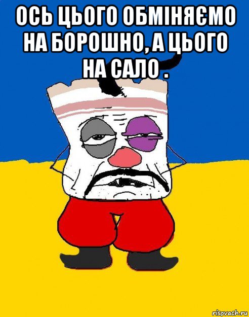 ось цього обміняємо на борошно, а цього на сало . , Мем Западенец - тухлое сало