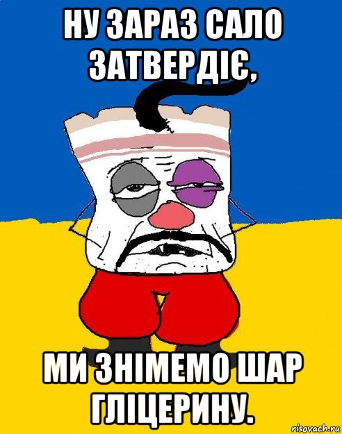 ну зараз сало затвердіє, ми знімемо шар гліцерину., Мем Западенец - тухлое сало