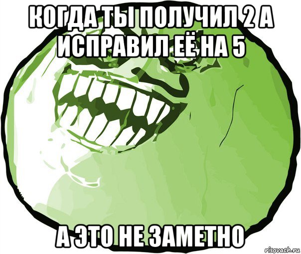 когда ты получил 2 а исправил её на 5 а это не заметно, Мем  ахахах