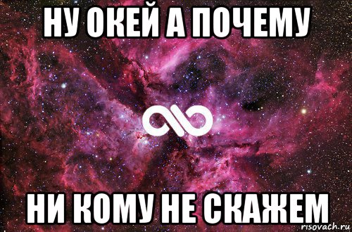 ну окей а почему ни кому не скажем, Мем офигенно