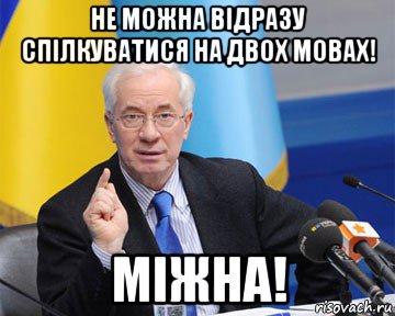 не можна відразу спілкуватися на двох мовах! міжна!