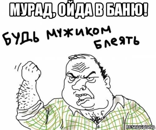 мурад, ойда в баню! , Мем блять