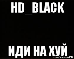 hd_black иди на хуй