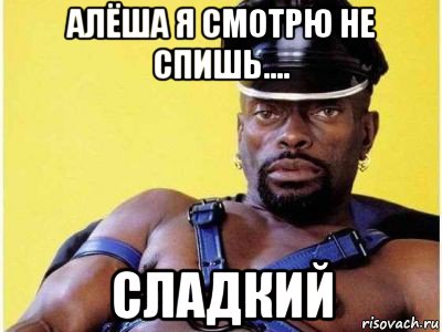 алёша я смотрю не спишь.... сладкий