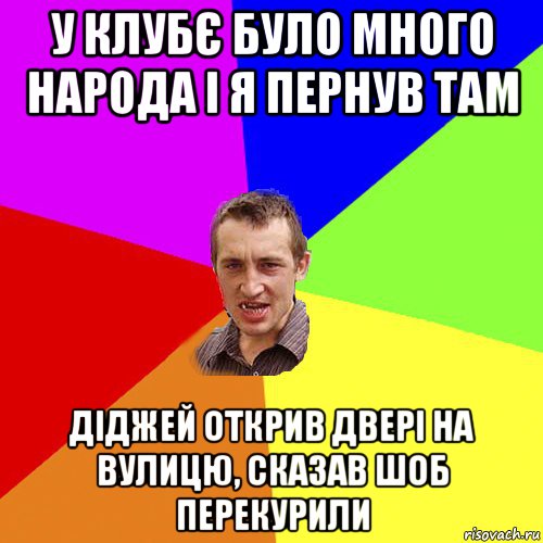 у клубє було много народа і я пернув там діджей открив двері на вулицю, сказав шоб перекурили, Мем Чоткий паца