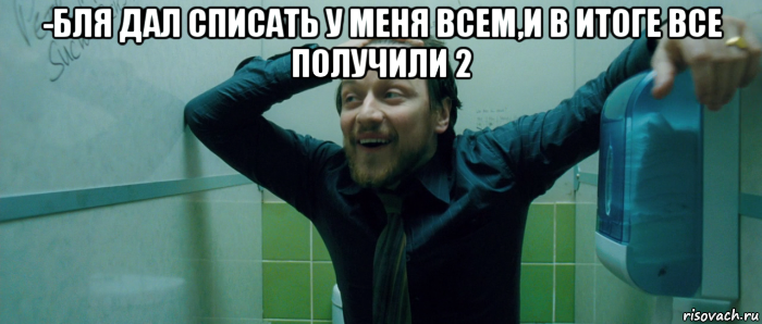 -бля дал списать у меня всем,и в итоге все получили 2 , Мем  Что происходит