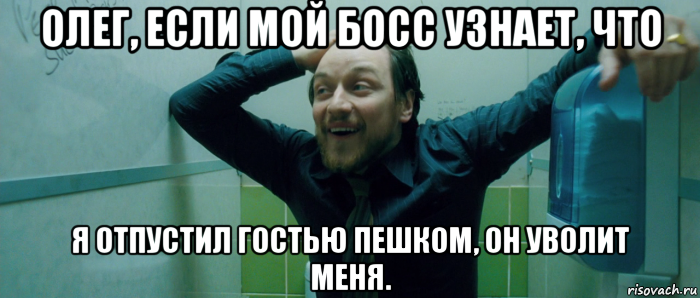 олег, если мой босс узнает, что я отпустил гостью пешком, он уволит меня., Мем  Что происходит