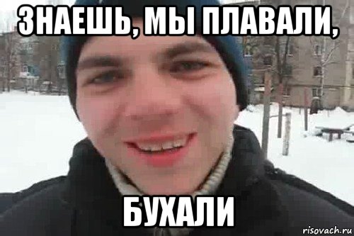 знаешь, мы плавали, бухали, Мем Чувак это рэпчик