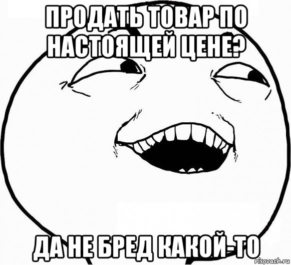 продать товар по настоящей цене? да не бред какой-то, Мем Дааа