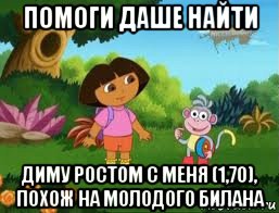 помоги даше найти диму ростом с меня (1,70), похож на молодого билана, Мем Даша следопыт