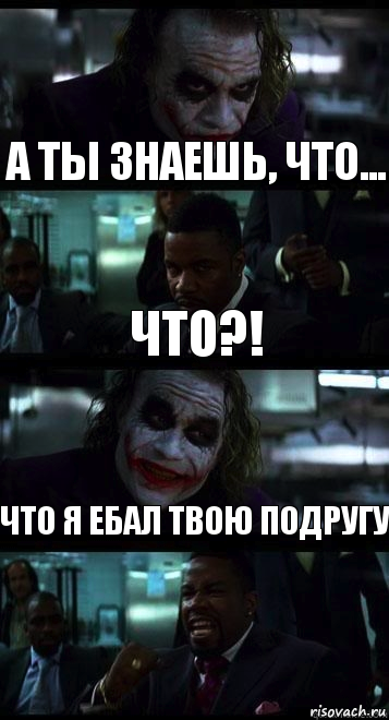 А ты знаешь, что... Что?! Что я ебал твою подругу, Комикс  ДЖОКЕР