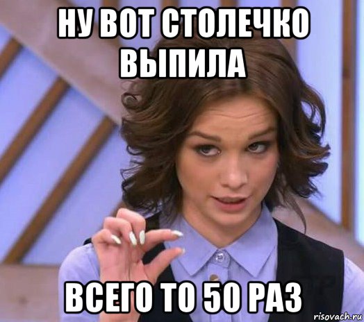 ну вот столечко выпила всего то 50 раз