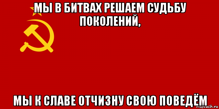 мы в битвах решаем судьбу поколений, мы к славе отчизну свою поведём, Мем Флаг СССР 1936-1955