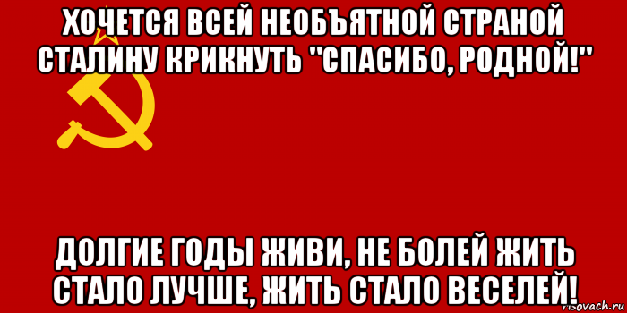 хочется всей необъятной страной сталину крикнуть "спасибо, родной!" долгие годы живи, не болей жить стало лучше, жить стало веселей!, Мем Флаг СССР 1936-1955