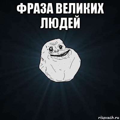 фраза великих людей , Мем Forever Alone