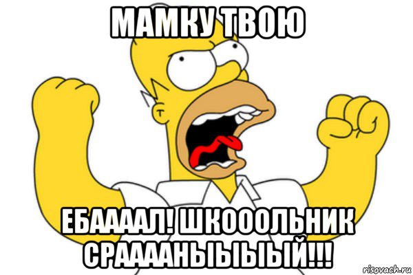 мамку твою ебаааал! шкооольник срааааныыыый!!!, Мем Разъяренный Гомер